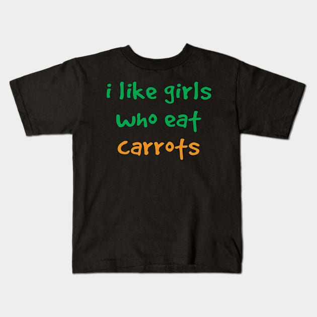 I Like Girls Who Eat Carrots Kids T-Shirt by kindxinn